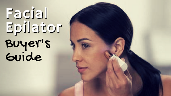 Facial Epilator Buyer’s Guide: Everything You Need To Know